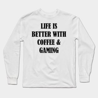 Life is better with coffee and gaming Long Sleeve T-Shirt